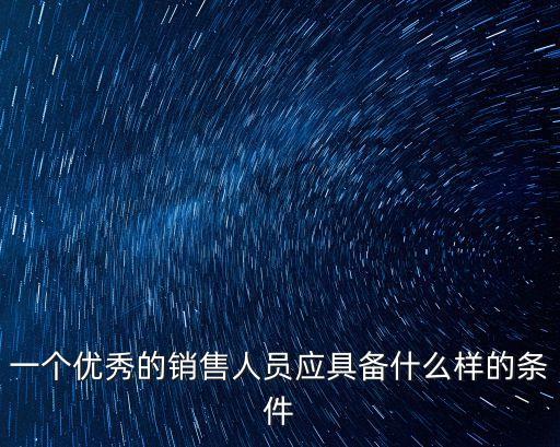 一個優秀的銷售人員應具備什么樣的條件