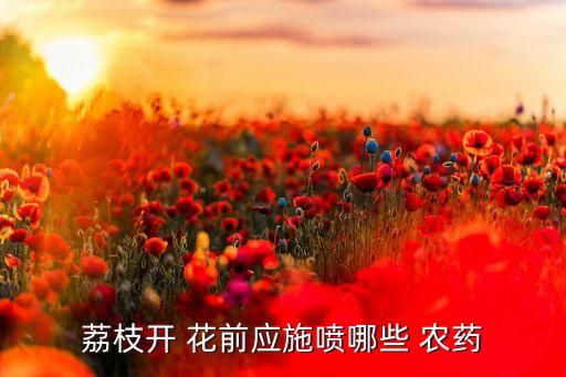 花前打什么農(nóng)藥最好,一般什么時(shí)間打農(nóng)藥最好
