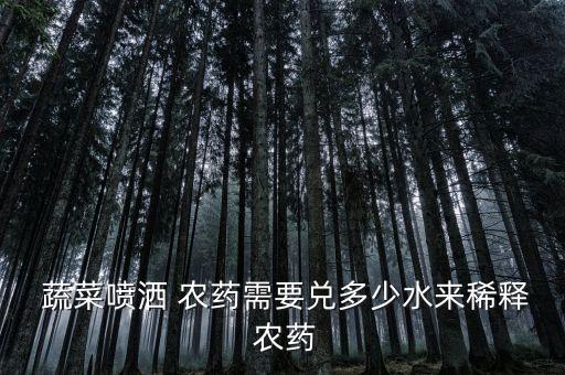  蔬菜噴灑 農藥需要兌多少水來稀釋 農藥