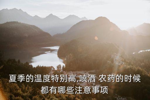 夏季的溫度特別高,噴灑 農(nóng)藥的時候都有哪些注意事項