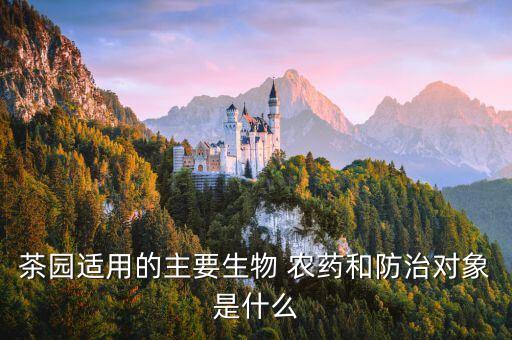 茶園適用的主要生物 農藥和防治對象是什么