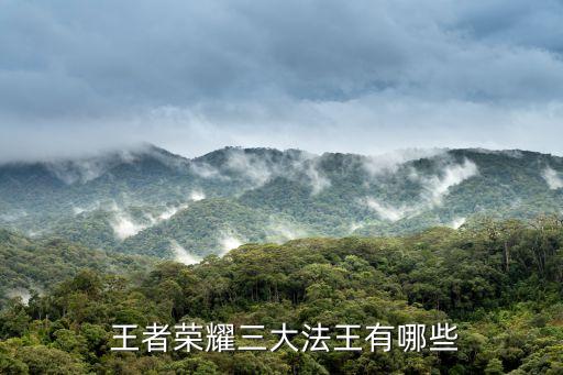  王者榮耀三大法王有哪些