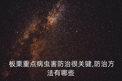  板栗重點病蟲害防治很關鍵,防治方法有哪些
