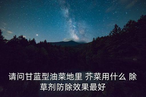芥菜田除草用什么農藥,芥菜打什么農藥