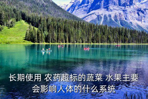 長期使用 農(nóng)藥超標的蔬菜 水果主要會影響人體的什么系統(tǒng)
