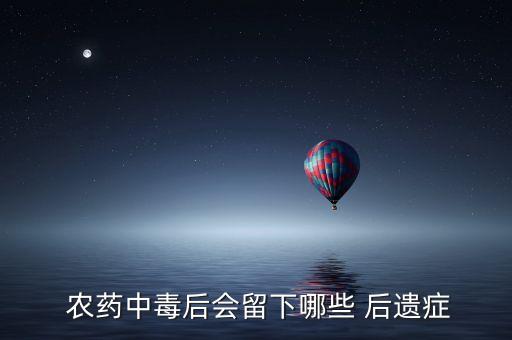  農藥中毒后會留下哪些 后遺癥