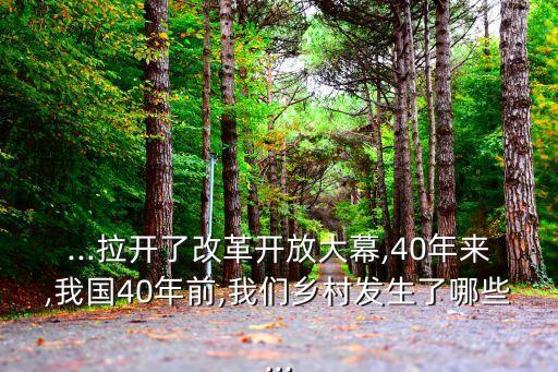 ...拉開了改革開放大幕,40年來,我國40年前,我們鄉村發生了哪些...