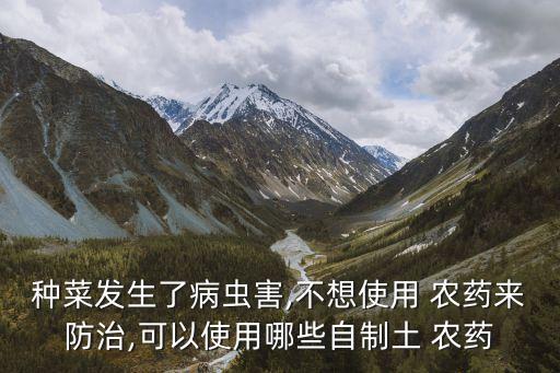 種菜發生了病蟲害,不想使用 農藥來防治,可以使用哪些自制土 農藥