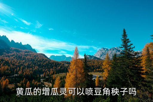 黃瓜的增瓜靈可以噴豆角秧子嗎