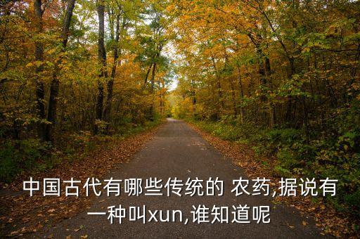 中國古代有哪些傳統的 農藥,據說有一種叫xun,誰知道呢
