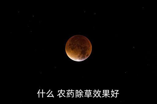 什么 農藥除草效果好