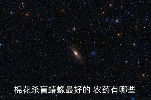 棉花殺盲蝽蟓最好的 農藥有哪些