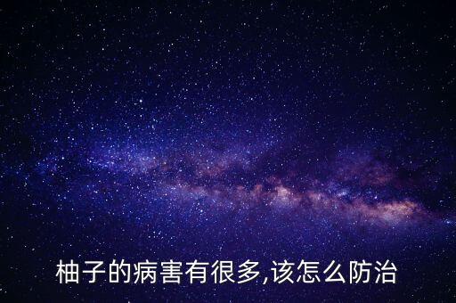 柚子的病害有很多,該怎么防治