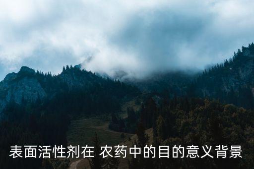 表面活性劑在 農藥中的目的意義背景