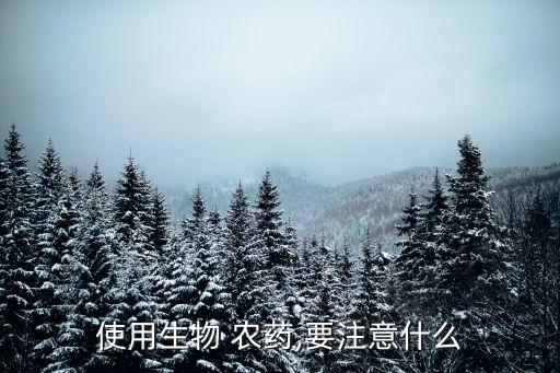 使用生物 農(nóng)藥,要注意什么