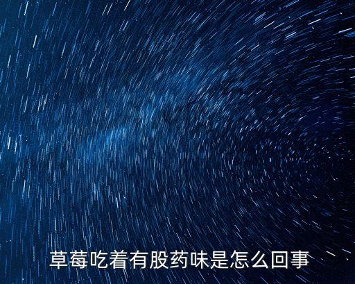  草莓吃著有股藥味是怎么回事