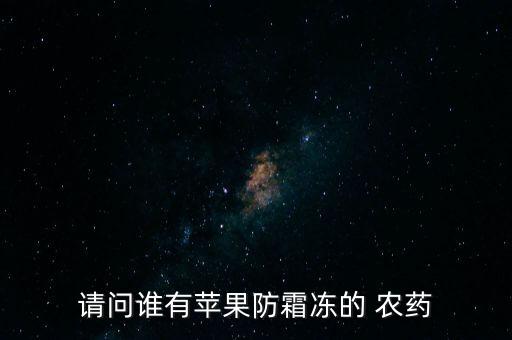 請問誰有蘋果防霜凍的 農(nóng)藥