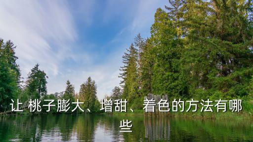 讓 桃子膨大、增甜、著色的方法有哪些