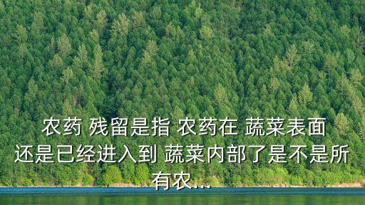 蔬菜農藥殘留的成分是什么,監測蔬菜農藥殘留是什么部門