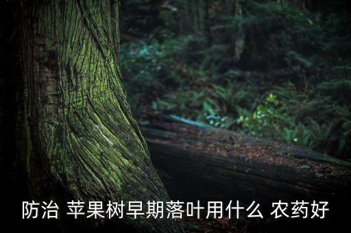 防治 蘋果樹早期落葉用什么 農藥好