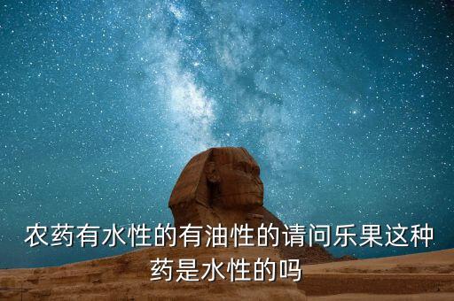  農藥有水性的有油性的請問樂果這種藥是水性的嗎