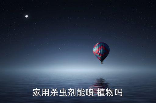 家用殺蟲劑能噴 植物嗎