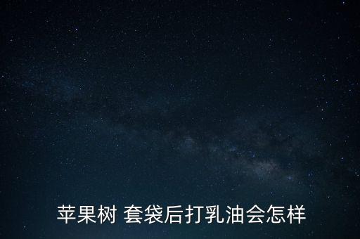  蘋果樹 套袋后打乳油會怎樣