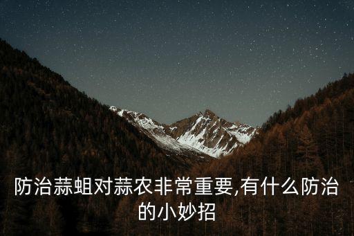 防治蒜蛆對蒜農非常重要,有什么防治的小妙招