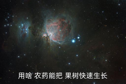 用啥 農藥能把 果樹快速生長
