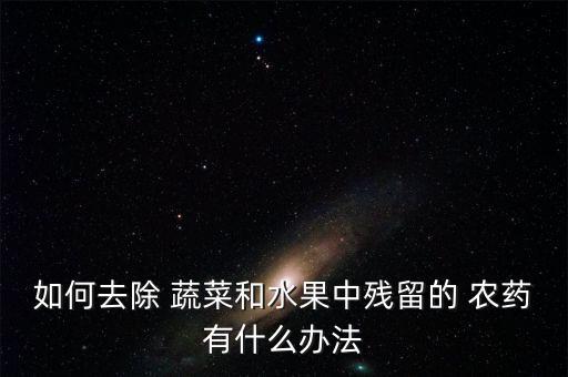 如何去除 蔬菜和水果中殘留的 農(nóng)藥有什么辦法