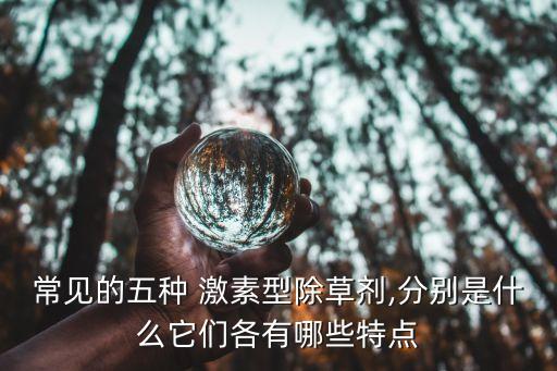 常見的五種 激素型除草劑,分別是什么它們各有哪些特點(diǎn)