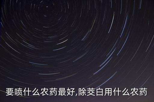 茭白要噴什么農藥最好,除茭白用什么農藥