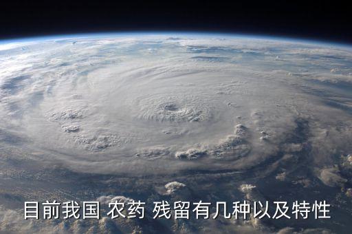 目前我國 農藥 殘留有幾種以及特性