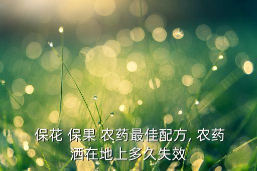  ?；?保果 農藥最佳配方, 農藥灑在地上多久失效