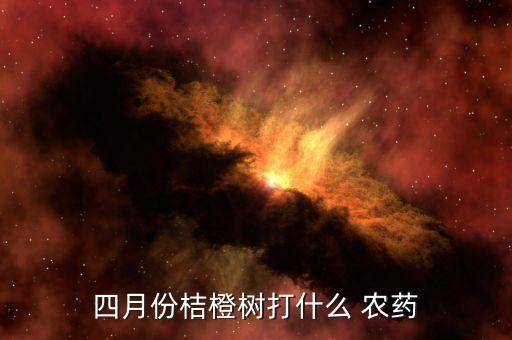 山地柑橘噴什么農藥,柑橘花期用什么農藥