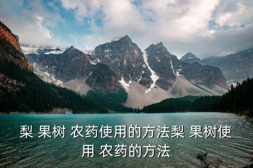 梨 果樹 農藥使用的方法梨 果樹使用 農藥的方法