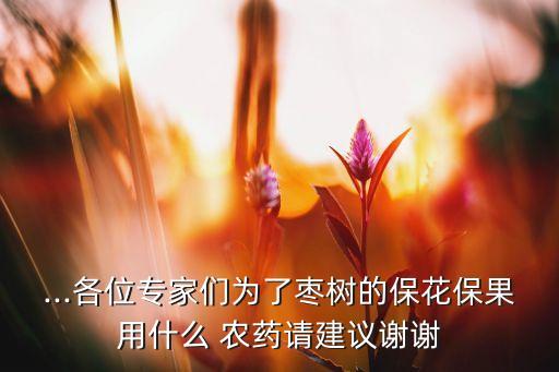 ...各位專家們?yōu)榱藯棙涞谋；ū９檬裁?農(nóng)藥請建議謝謝