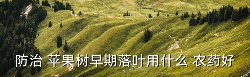 防治 蘋果樹早期落葉用什么 農(nóng)藥好