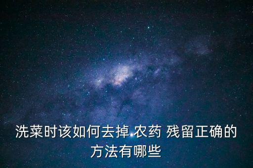 洗菜時該如何去掉 農(nóng)藥 殘留正確的方法有哪些