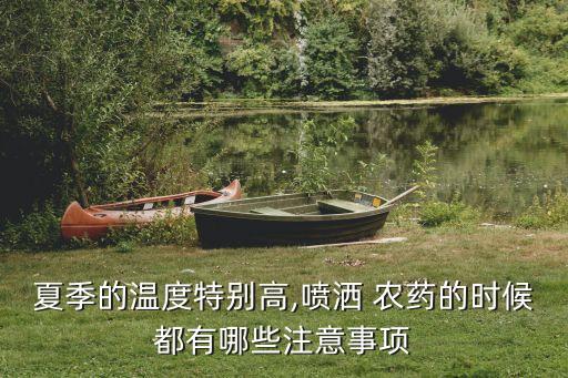 夏季的溫度特別高,噴灑 農(nóng)藥的時(shí)候都有哪些注意事項(xiàng)