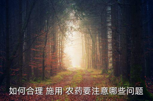如何合理 施用 農藥要注意哪些問題