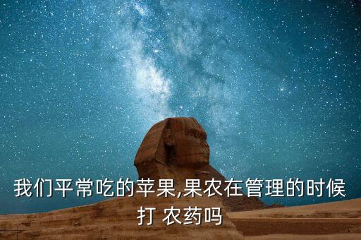 我們平常吃的蘋果,果農在管理的時候打 農藥嗎