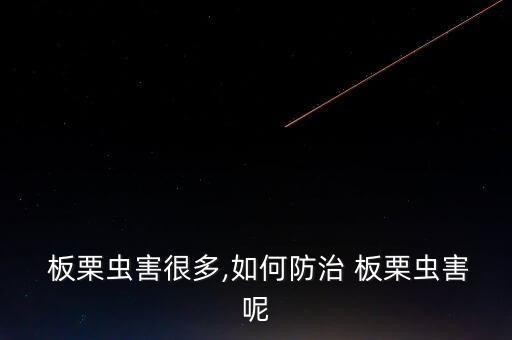  板栗蟲害很多,如何防治 板栗蟲害呢