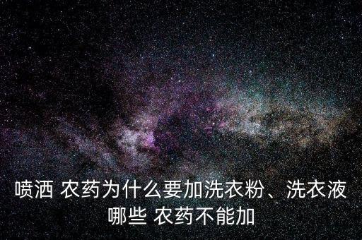 噴灑 農藥為什么要加洗衣粉、洗衣液哪些 農藥不能加