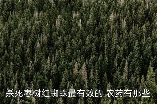 殺死棗樹紅蜘蛛最有效的 農藥有那些
