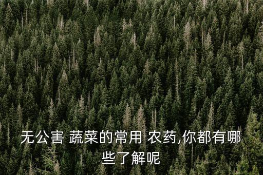 蔬菜應該打什么農藥,蔬菜打什么農藥施肥比較好多少天才可以摘視頻小白