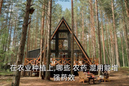 在農(nóng)業(yè)種植上,哪些 農(nóng)藥 混用能增強藥效