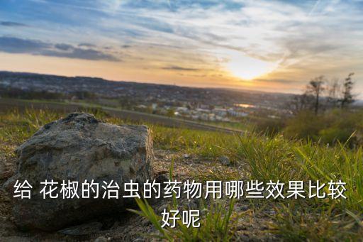 現(xiàn)在花椒打什么農藥,花椒用什么打成粉