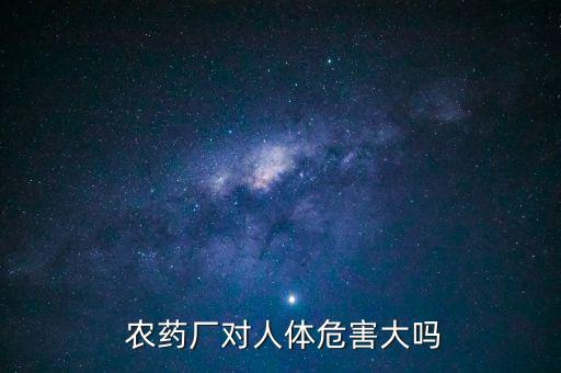  農(nóng)藥廠對人體危害大嗎