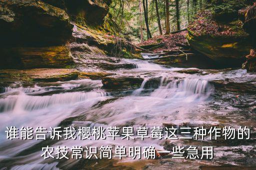 誰能告訴我櫻桃蘋果草莓這三種作物的農技常識簡單明確一些急用